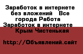 Заработок в интернете без вложений - Все города Работа » Заработок в интернете   . Крым,Чистенькая